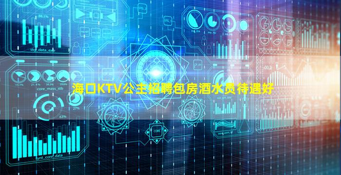海口KTV公主招聘包房酒水员待遇好